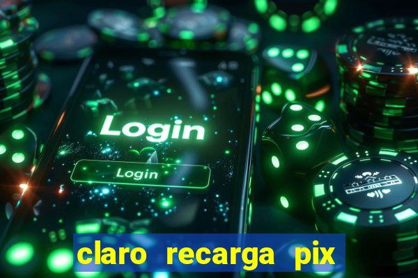 claro recarga pix $10 reais